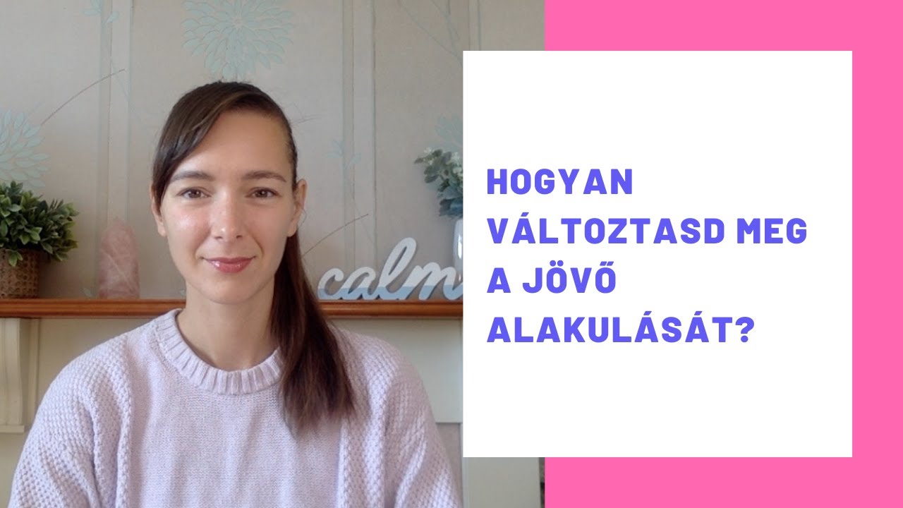 Hogyan változtasd meg a jövő alakulását?