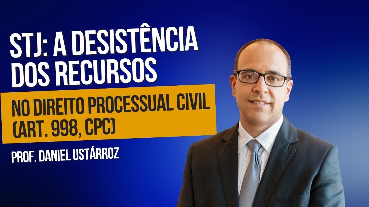 STJ: A desist&ecirc;ncia dos recursos no processo civil - Prof. Daniel Ust&aacute;rroz