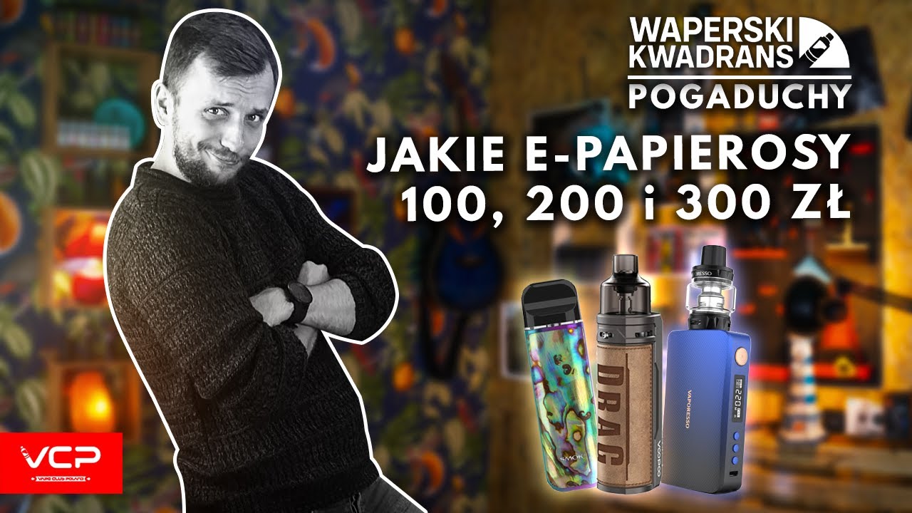 JAKIE E-PAPIEROSY DO 100, 200, 300ZŁ? | WAPERSKIE POGADUCHY #2