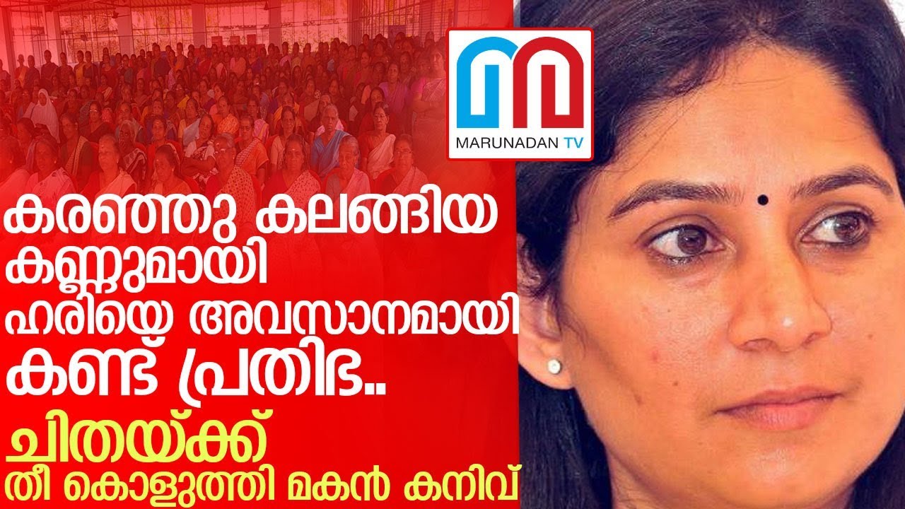 ഹരിയെ ചിതയിലേയ്‌ക്കെടുത്തപ്പോള്‍ വിതുമ്പല്‍ അടക്കാനാകാതെ യു.പ്രതിഭ  I Prathibha