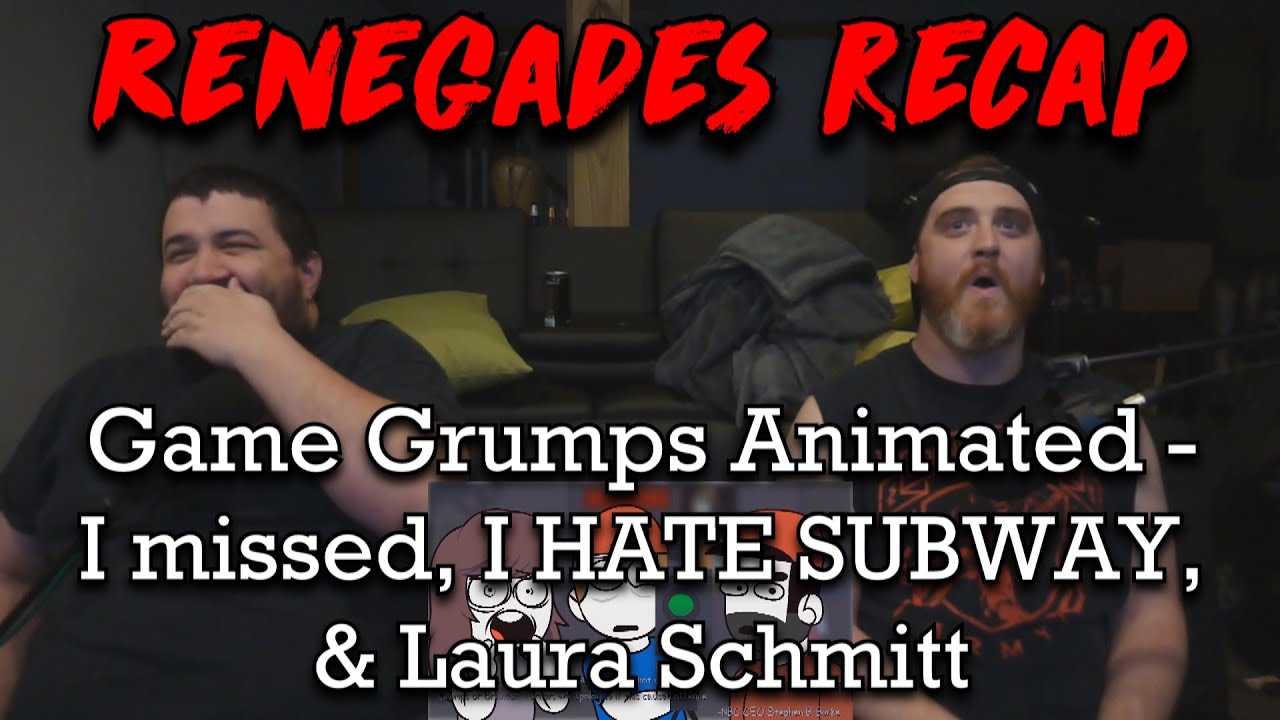 Renegades Recap - Game Grumps Animated - I missed, I HATE SUBWAY, & Laura Schmitt