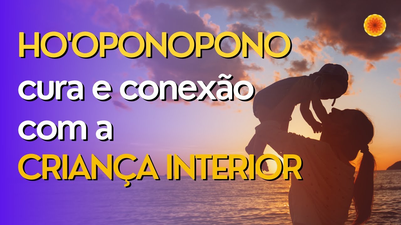Ho'oponopono - cura e conex&atilde;o com a crian&ccedil;a interior