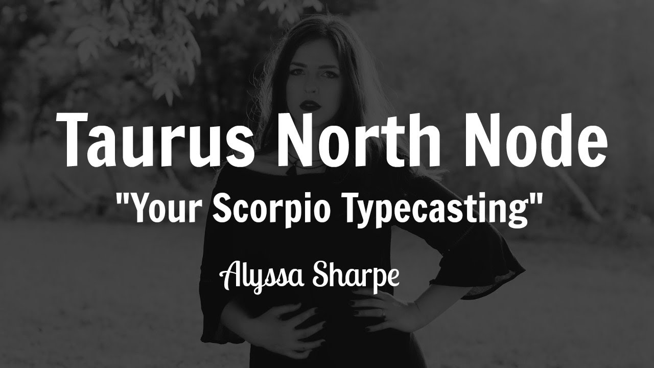 Taurus North Node: Your Scorpio Typecasting