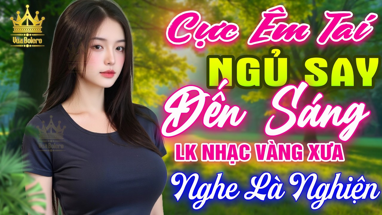 LK Bolero HAY NHẤT HIỆN NAY - Ca Nhạc Trữ Tình CỰC ÊM TAI Toàn Bài Hay, Nhạc Vàng Xưa Ru Ngủ Về Đêm