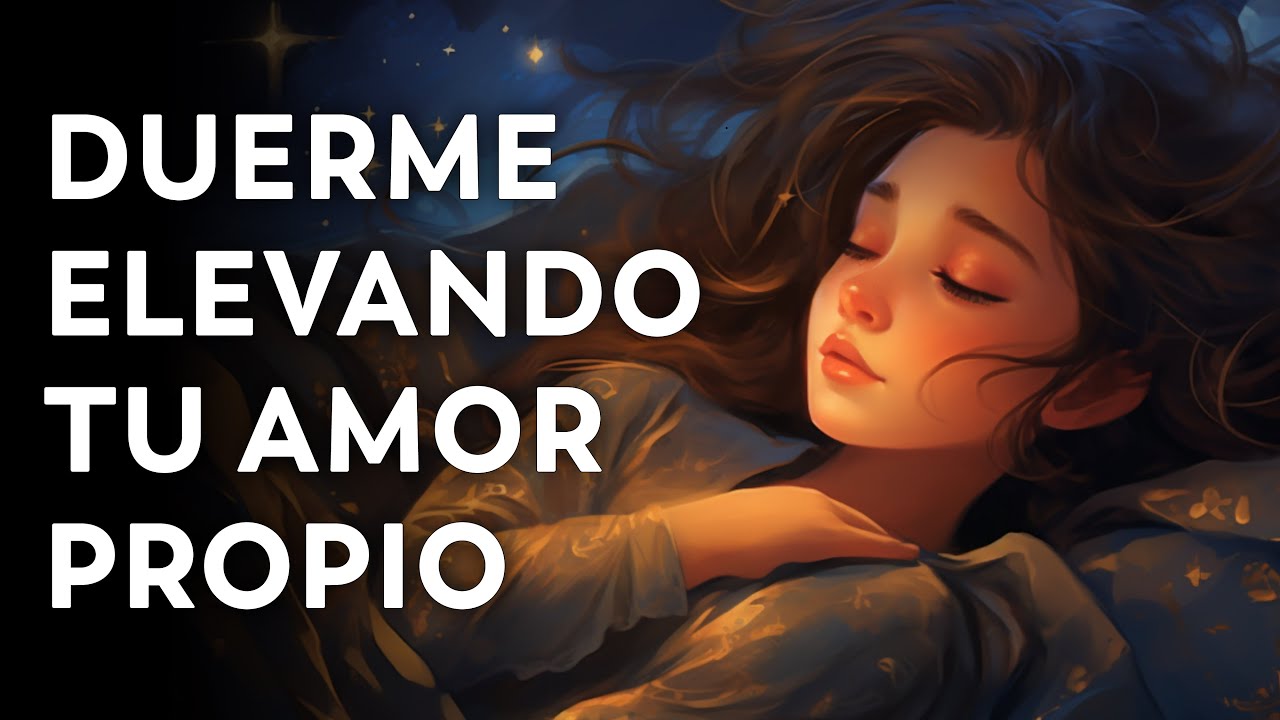 ÁMATE MÁS y ¡DUERME! Esta Noche Aumenta tu Autoestima