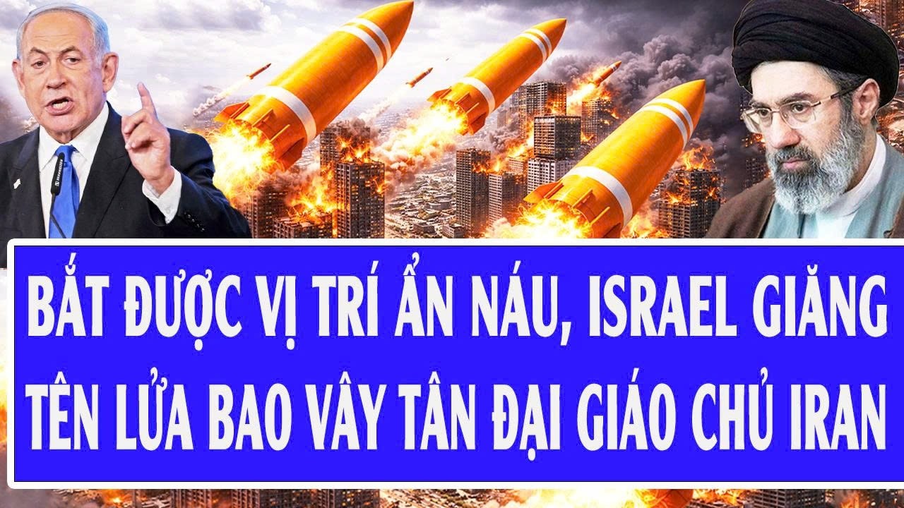 🔴Trực tiếp: Bắt được vị trí ẩn náu, Israel giăng tên lửa bao vây tân Đại giáo chủ Iran
