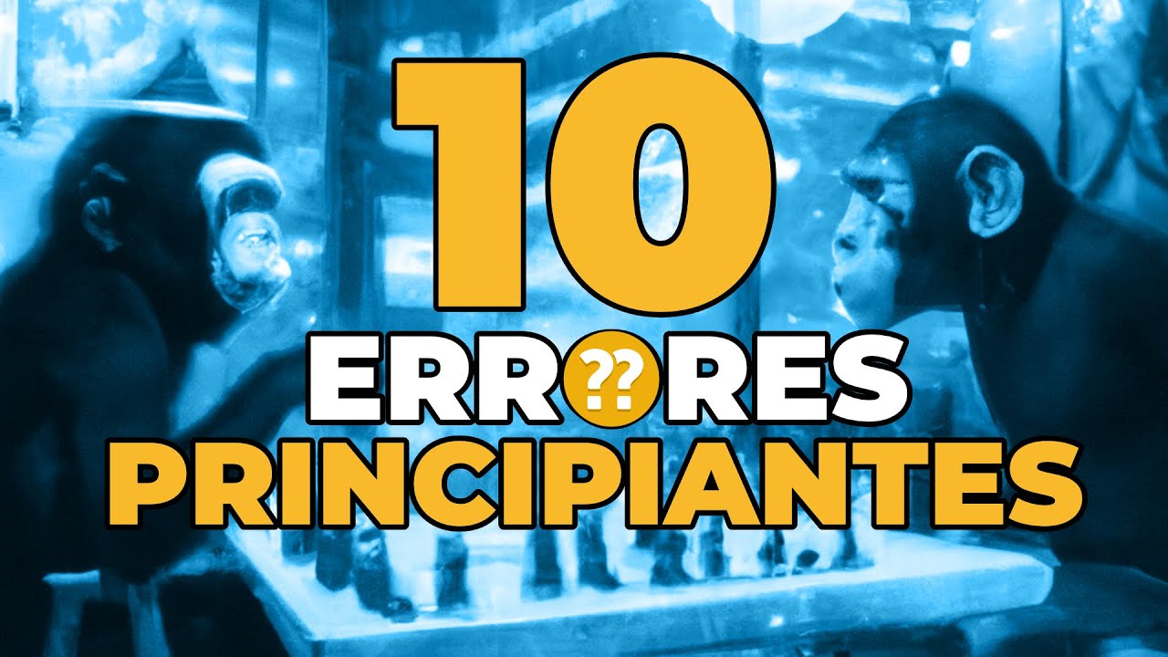 10 ERRORES DE PRINCIPIANTE /10 ERRORES MÁS TÍPICOS de ajedrez y cómo solucionarlos. Tutorial ajedrez