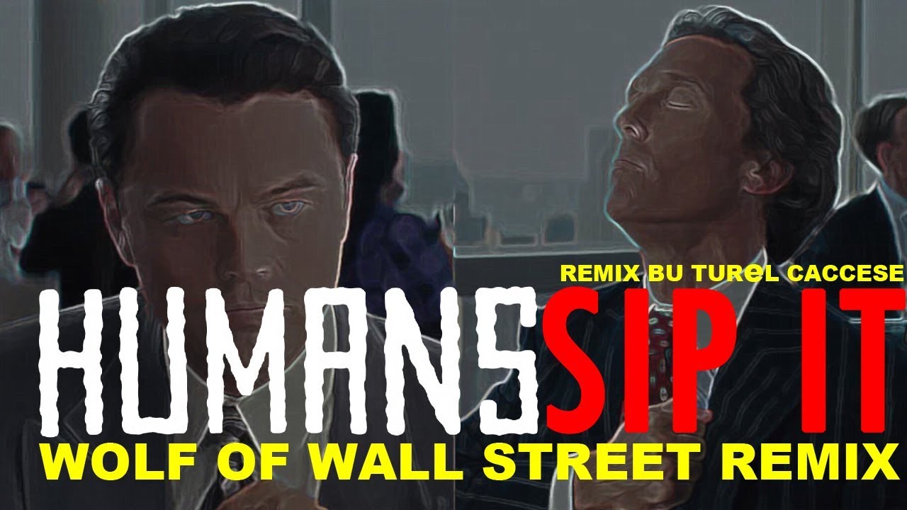 Humans - Sip It (Wolf of Wall Street Remix) (Video)