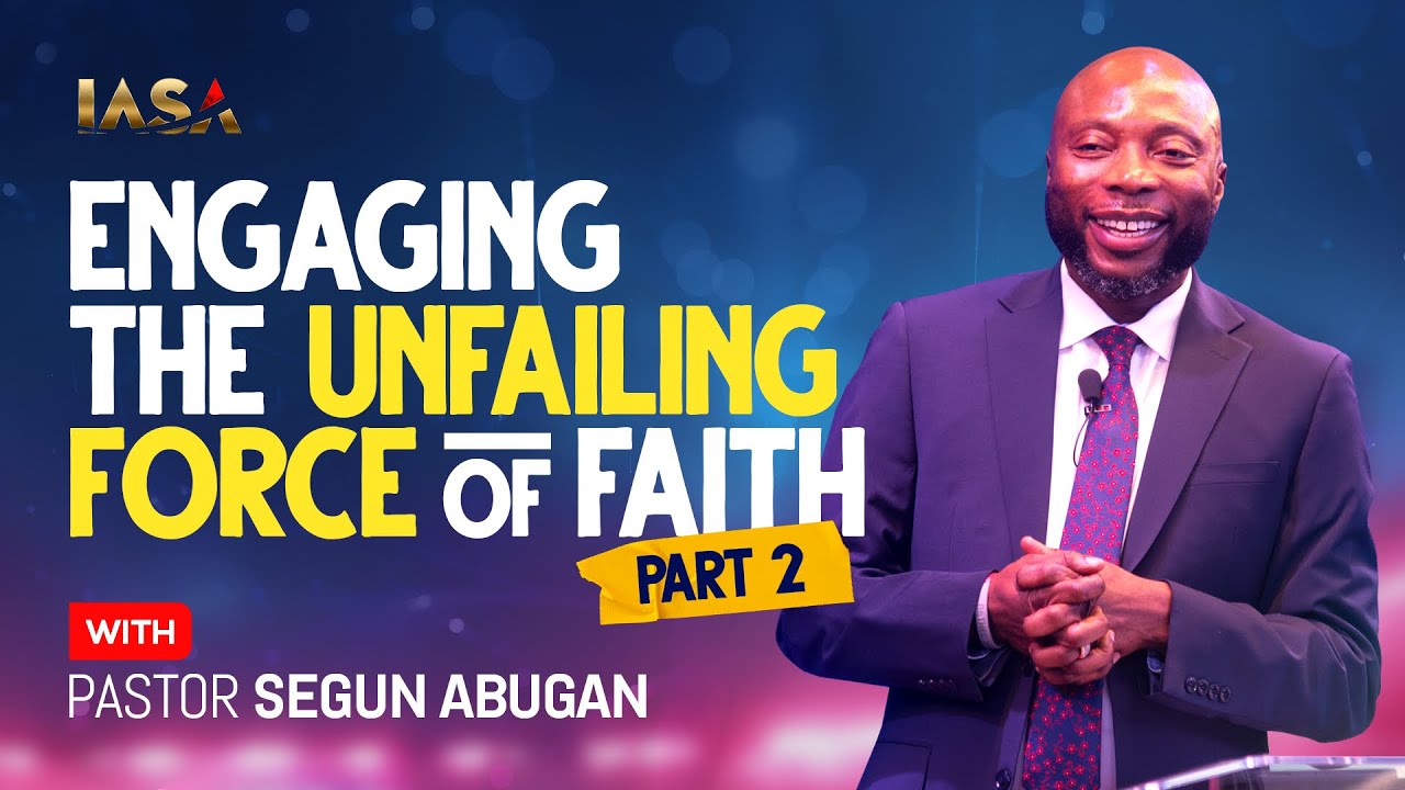 ENGAGING THE UNFAILING FORCE OF FAITH (PART 1) // PASTOR SEGUN ABUGAN