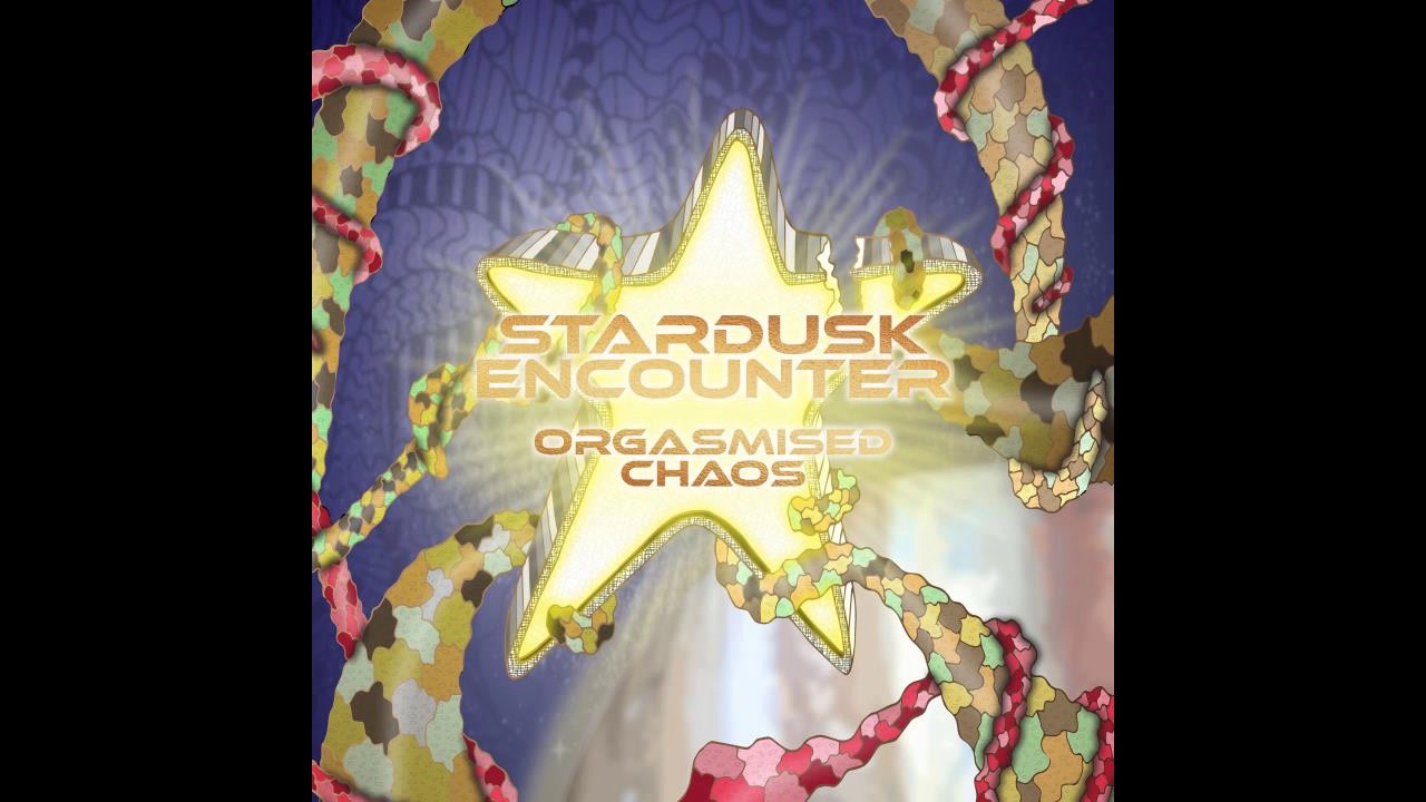 Stardusk Encounter - Orgasmised Chaos