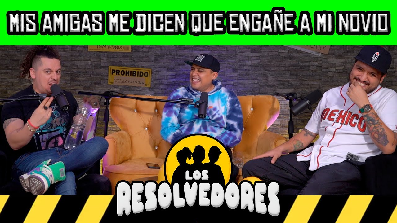 Los Resolvedores EP03 Mis amigas me dicen que enga&ntilde;e a mi novio