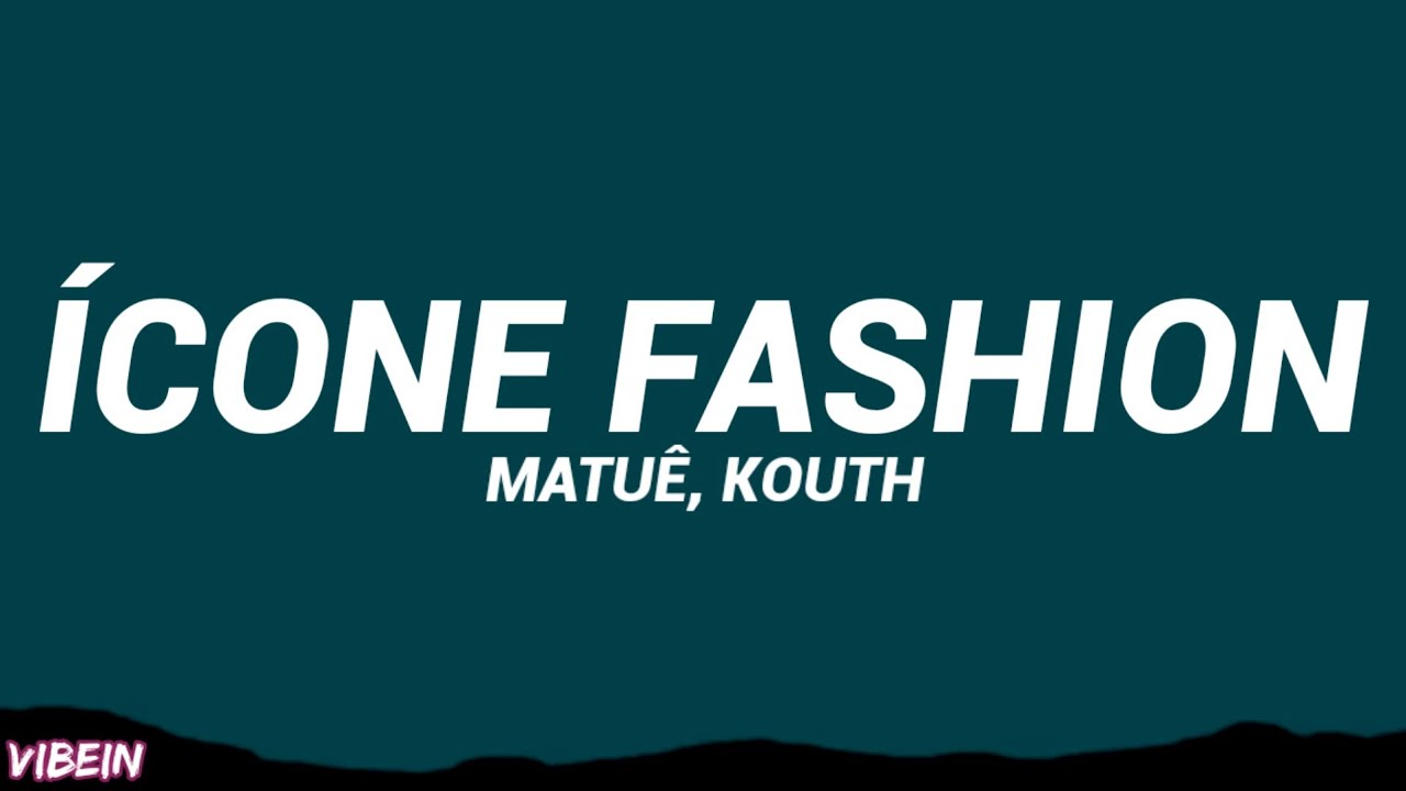 Matuê, Kouth - ÍCONE FASHION (Letra/Legendado)