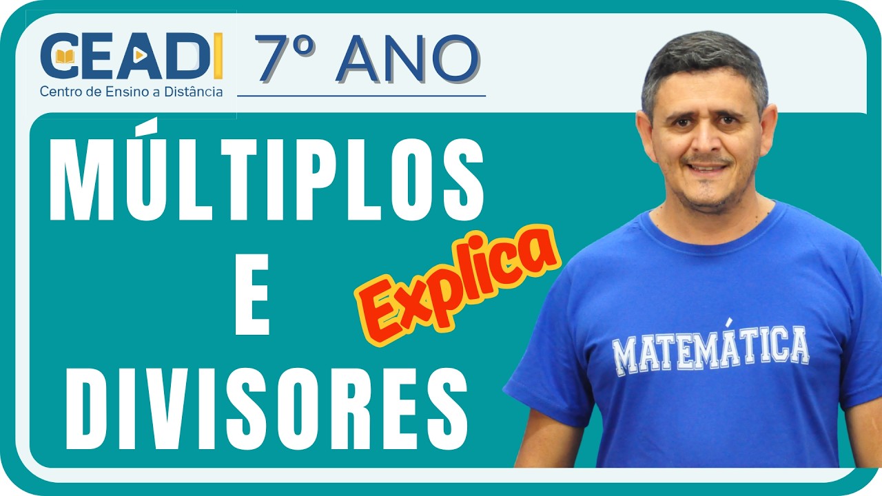 CEADI EXPLICA | 7º ano | MATEMÁTICA | Múltiplos e divisores | 1º Bimestre | Prof. Júlio César
