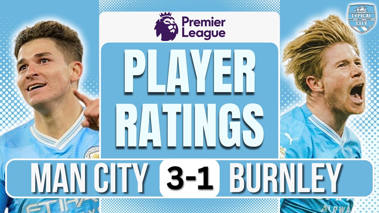 Julián Álvarez THE POACHER! Man City 3-1 Burnley Player Ratings