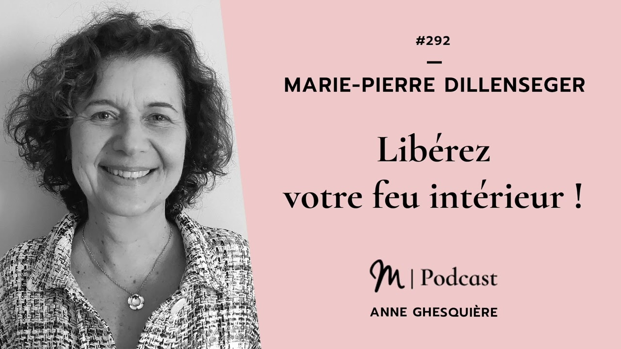 #292 Marie Pierre Dillenseger : Libérez votre feu intérieur