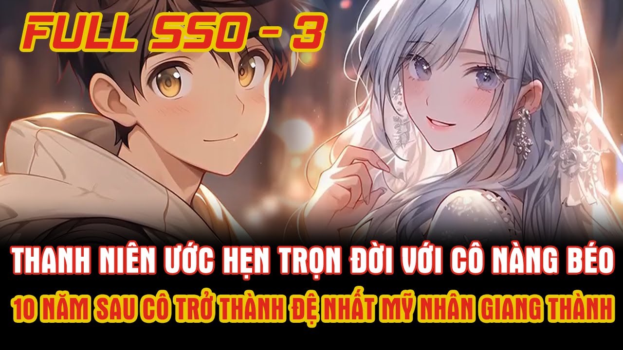Hứa Hôn Với Cô Nàng Béo, 10 Năm Sau Cô Trở Thành Đệ Nhất Mỹ Nhân Giang Thành Và Cái Kết...
