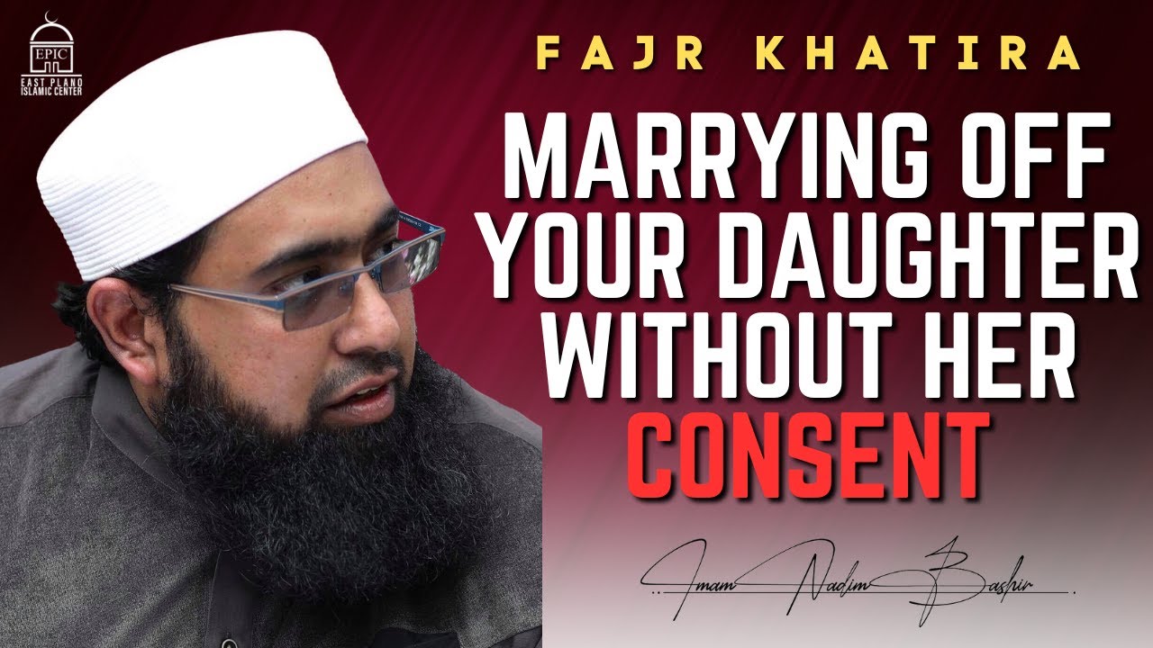 Marrying off your daughter without her consent? | Fajr Khatira | Imam Nadim Bashir