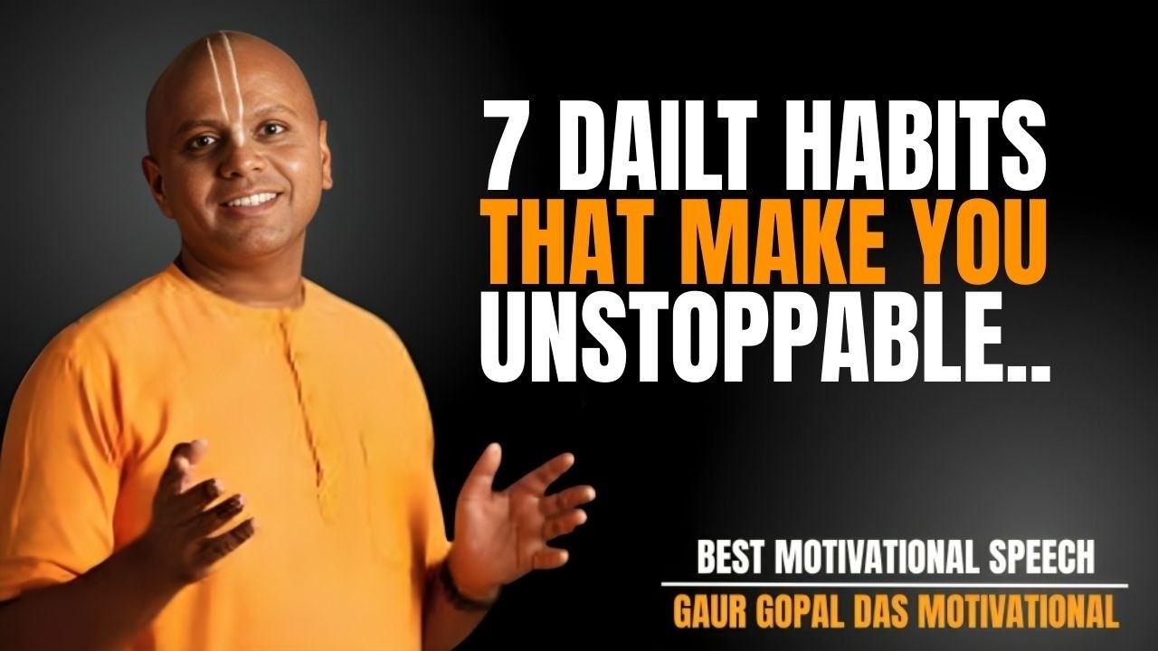 7 DAILY HABITS THAT MAKE YOU UNSTOPPABLE | GAUR GOPAL DAS POWERFUL MOTIVATIONAL SPEECH