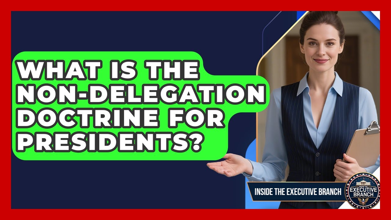 What Is The Non-Delegation Doctrine For Presidents? - Inside the Executive Branch