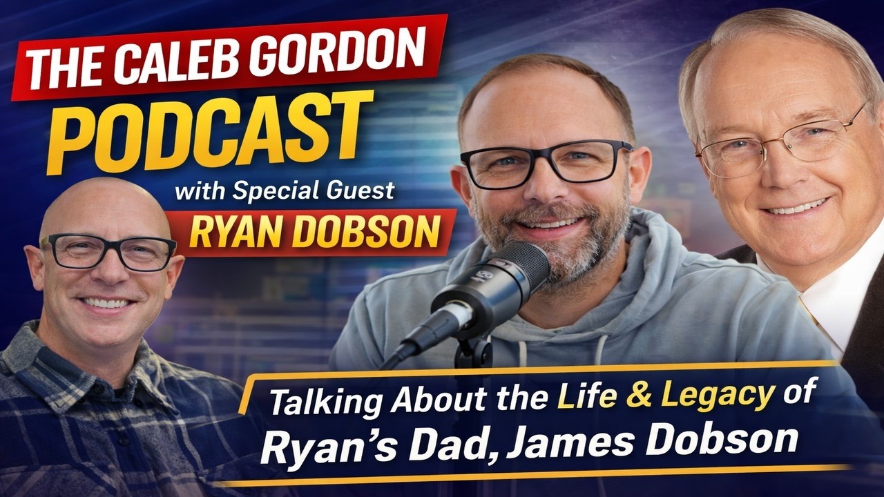Caleb Gordon Podcast || Guest Ryan Dobson || The Life & Legacy of James Dobson