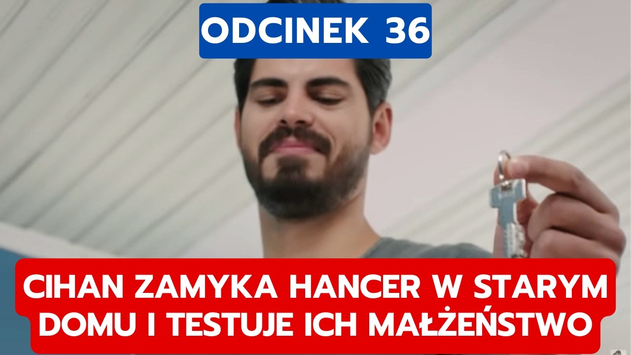 PANNA MLODA, ODCINEK 36: CIHAN ZAMYKA HANCER W STARYM DOMU I TESTUJE ICH MAŁŻEŃSTWO