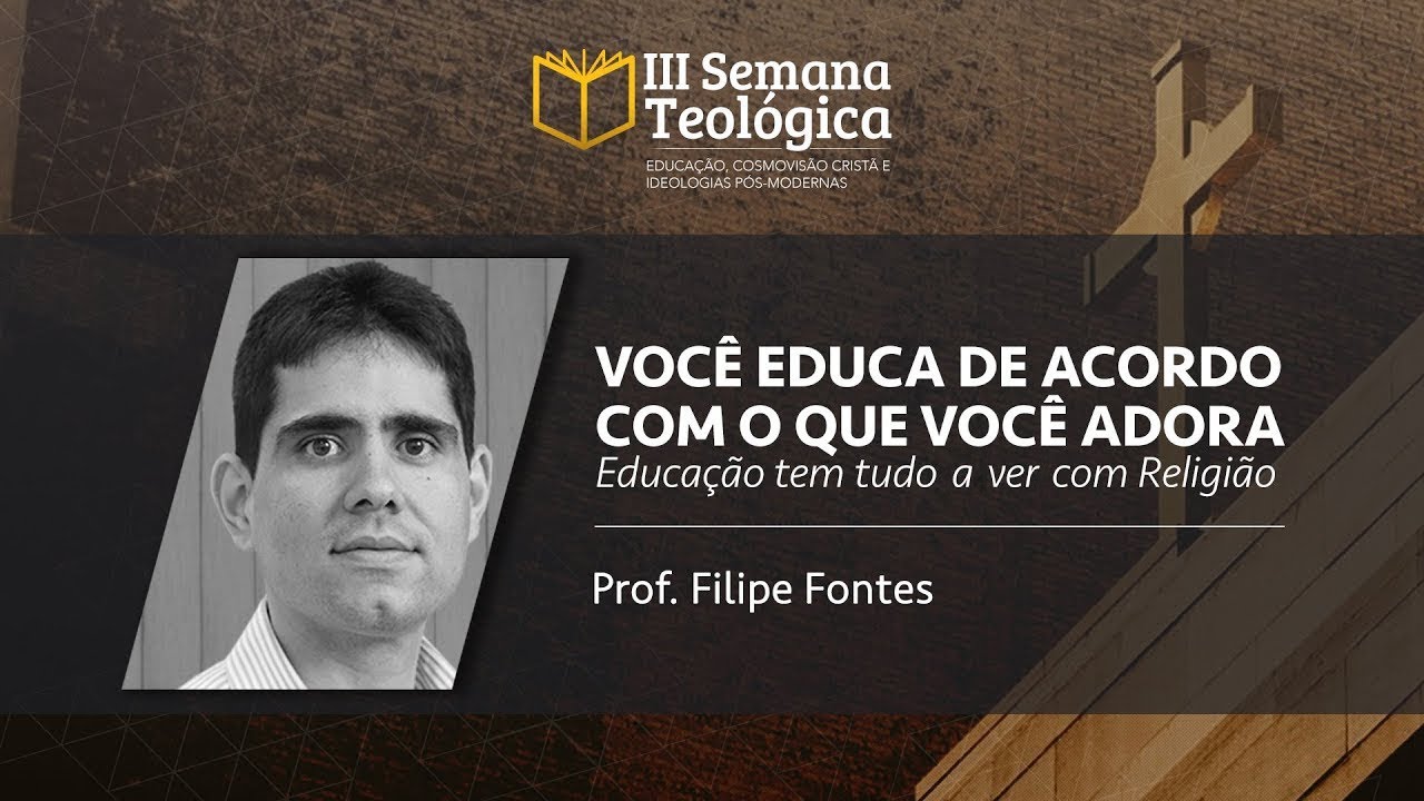 Você Educa de acordo com o que você Adora - Prof. Filipe Fontes | III Semana Teológica