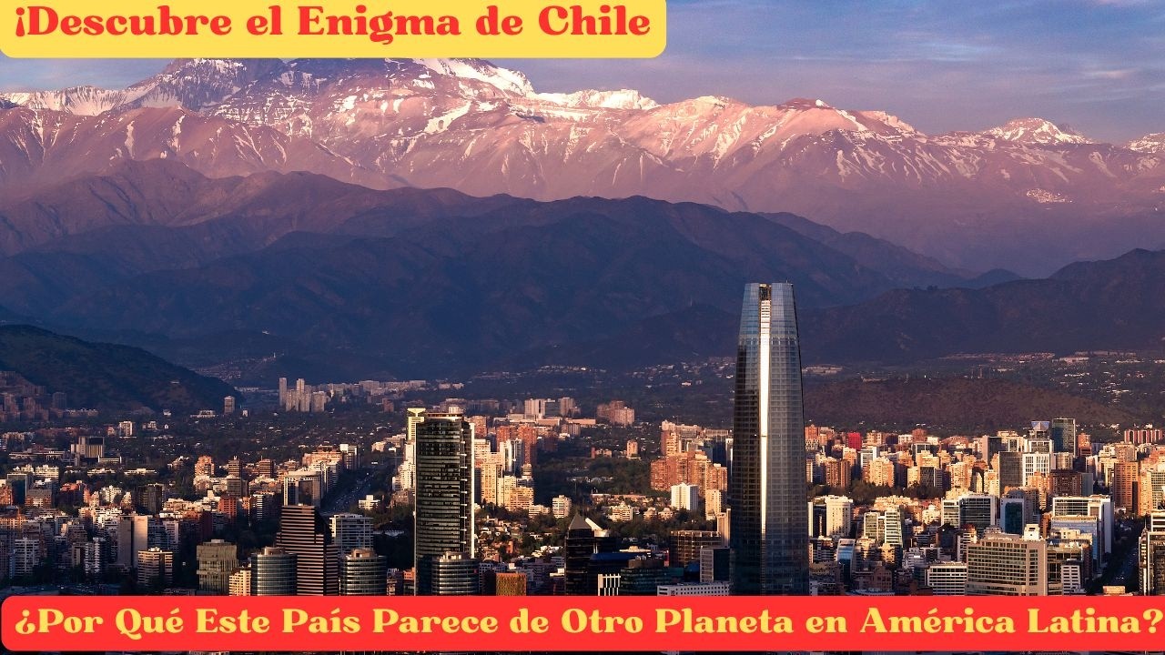 ¡Descubre el Enigma de Chile ¿Por Qué Este País Parece de Otro Planeta en América Latina