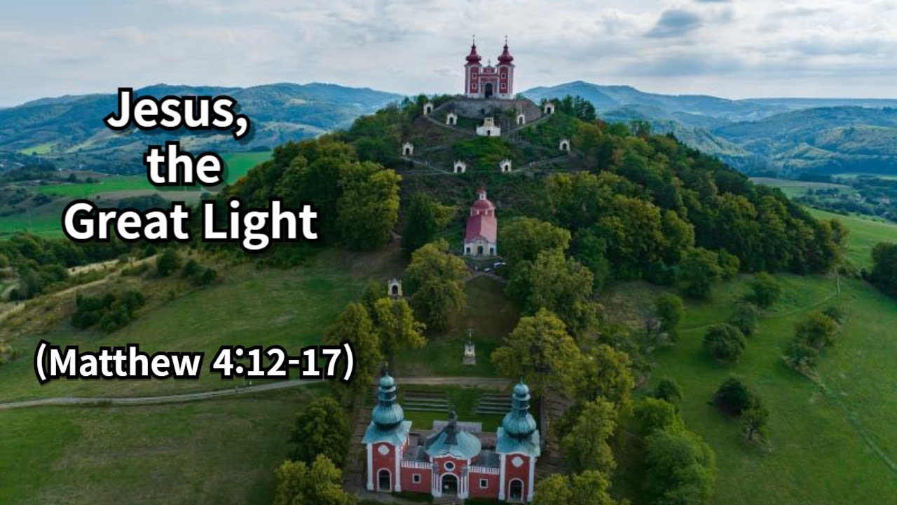 Jesus, the Great Light (Matthew 4:12-17) (1/11)