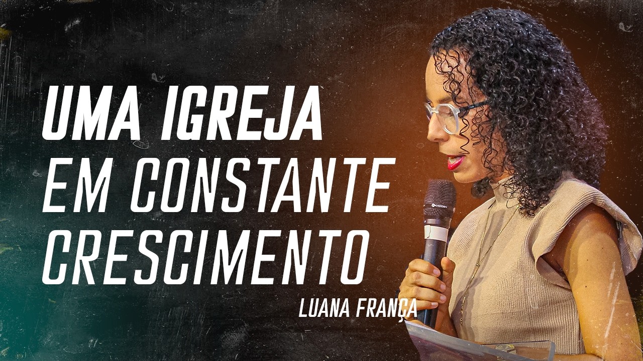 UMA IGREJA EM CONSTANTE CRESCIMENTO | LUANA FRANÇA | 08/03/2026.