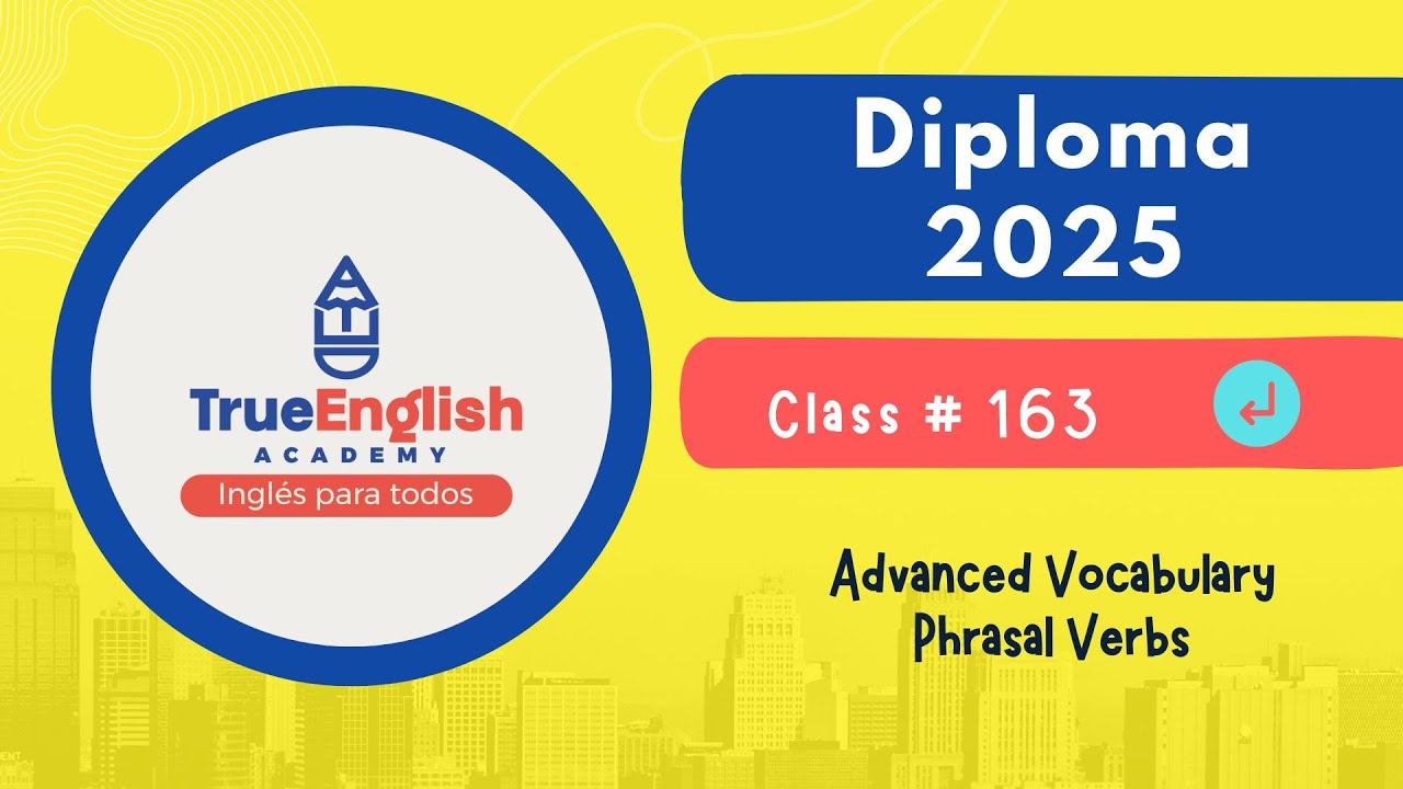 Diplomado de Inglés 2025 – Class # 163 – Advanced Vocabulary Phrasal Verbs