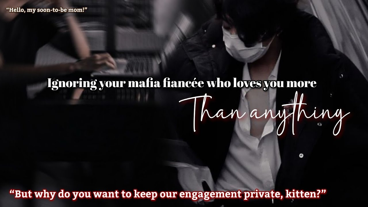 Ignoring your mafia fiancée who loves you more than anything (mafia's obsession)