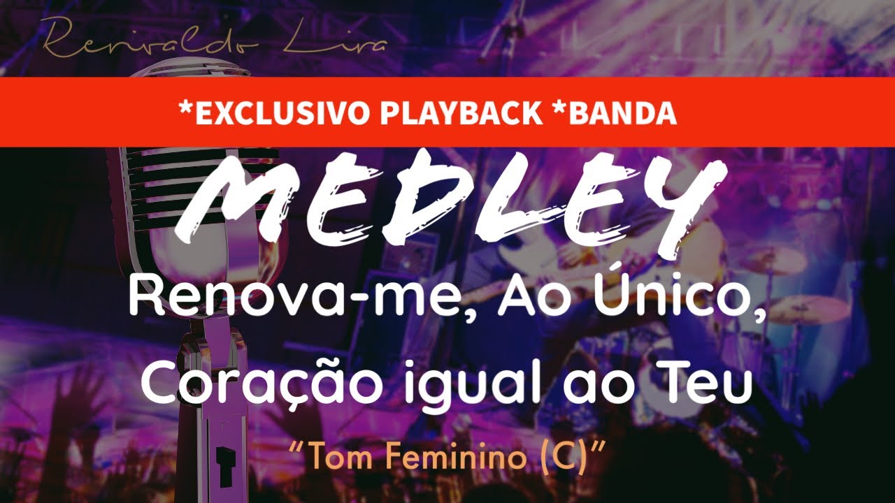Medley: Renova-me, Ao Único, Coração igual ao Teu - PLAYBACK “BASIC BANDA”Tom Feminino (C)