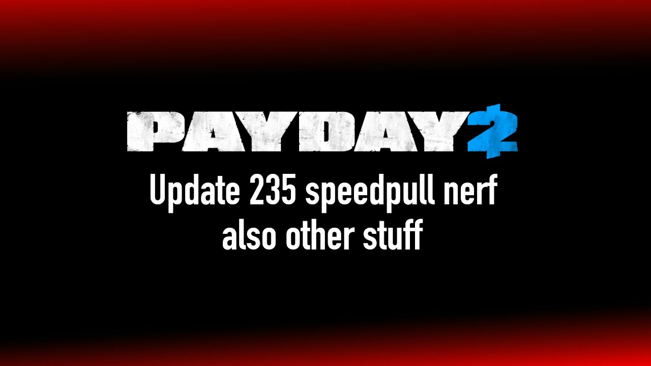 [Payday 2] Update 235 and speedpull nerf