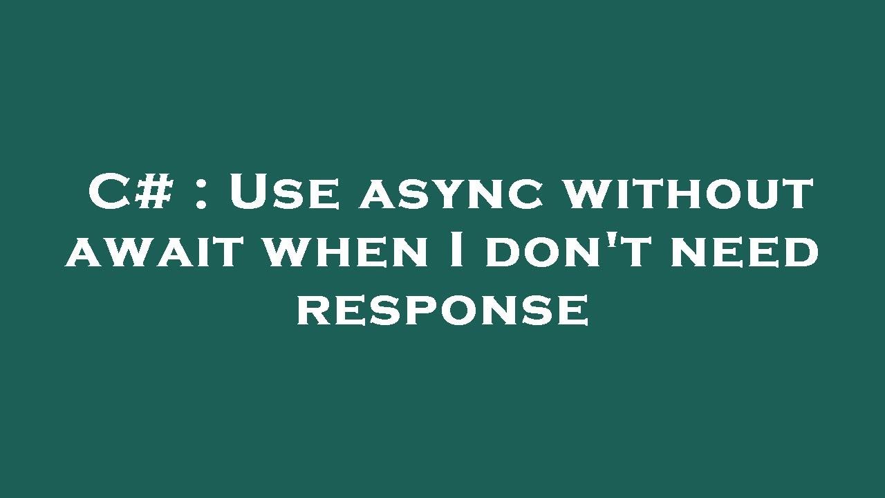 C# : Use async without await when I don't need response