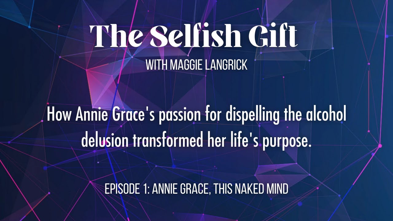 The Selfish Gift Podcast - Ep. 1: Annie Grace, Author of This Naked Mind