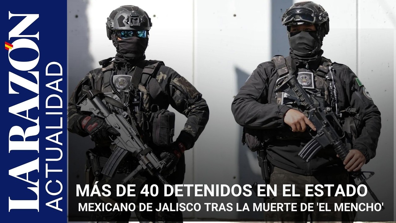 Más de 40 detenidos en el estado de Jalisco por actos violentos tras la muerte de 'El Mencho'