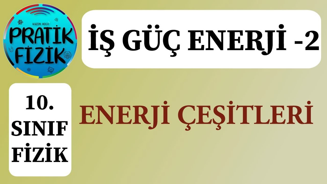 10.Sınıf Fizik / İş Güç Enerji ( Enerji  Çeşitleri ) Konu anlatımı ve soru çözümleri 