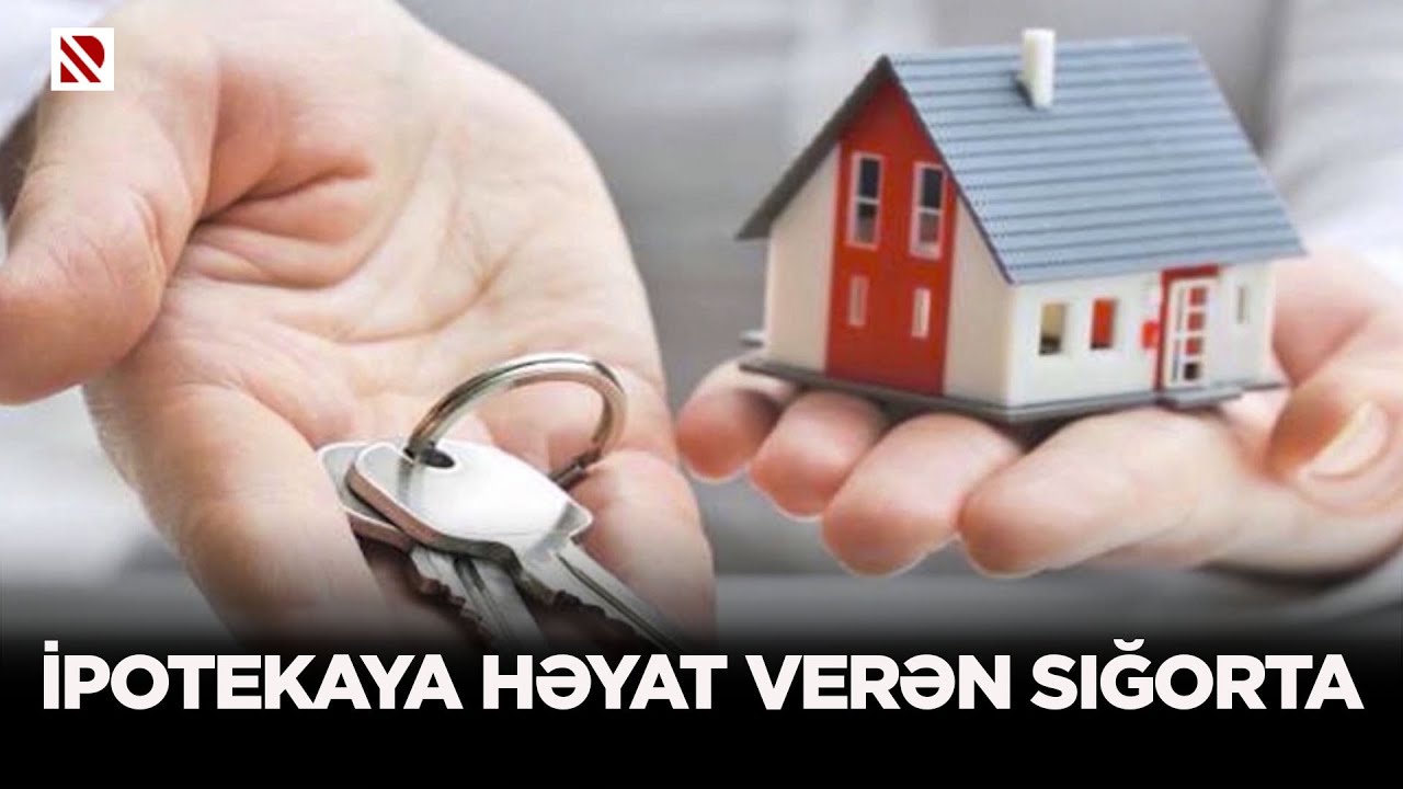 İpotekaya həyat verən sığorta - Kredit götürənlərin həyatının sığortası sektoru tam əhatə edir