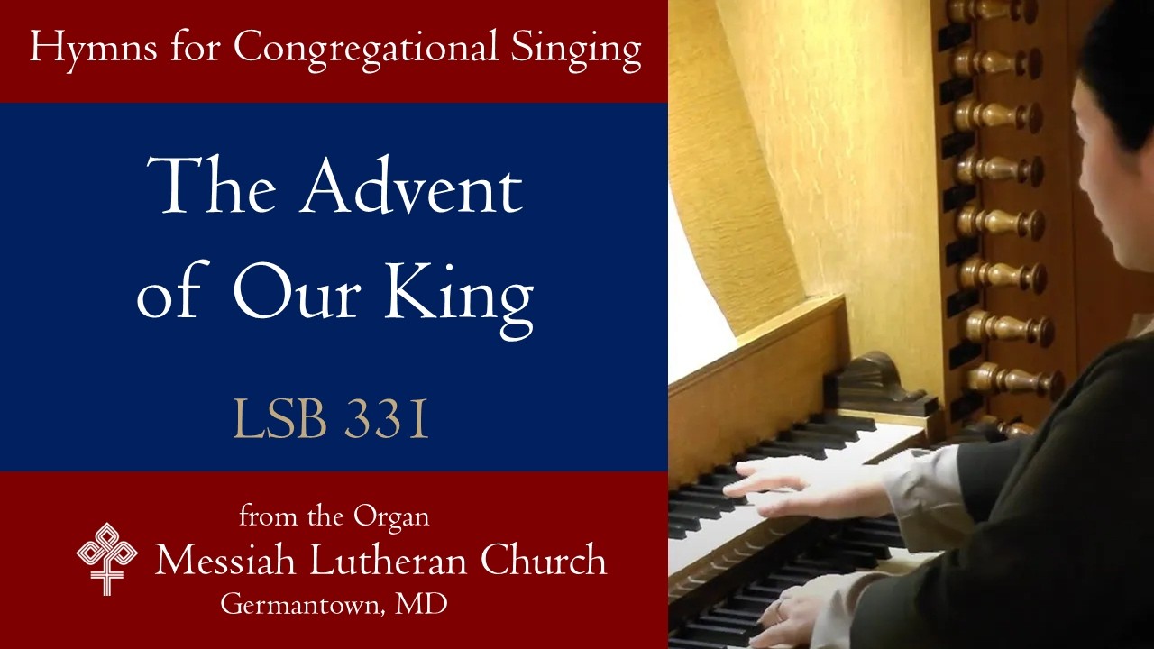 LSB 331 | The Advent of Our King (ST. THOMAS) | A Hymn of Hope, Watchfulness, and Joyful Expectation