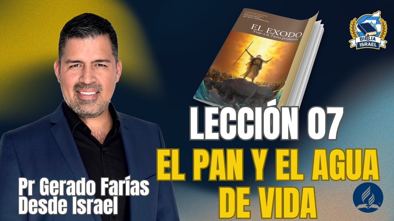 Lección 07 - El Pan y el Agua de Vida - Pr Gerardo Farías - Escuela Sabática 2025 - El Éxodo