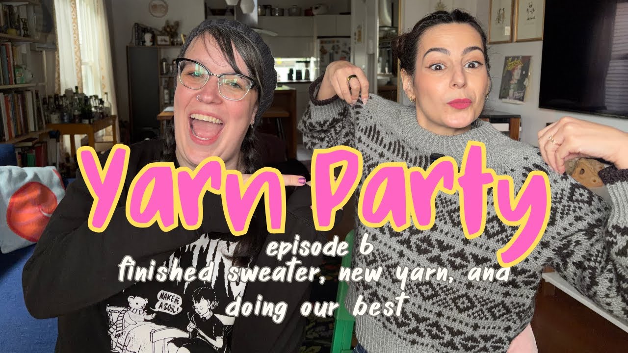 Yarn Party Knitting Podcast Episode 6 | Finished Sweaters, New Yarn, and just getting through it