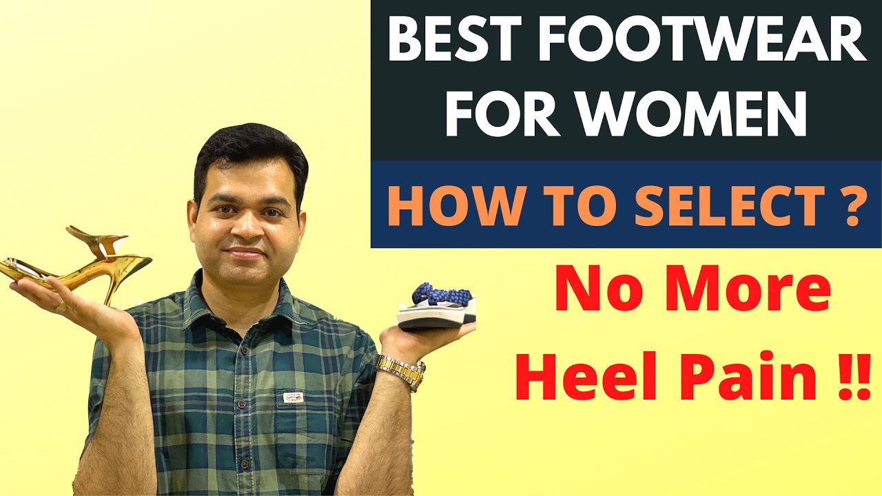 Female Footwear, How to Select Footwear WOMEN, Best Shoes, Sandals, Heels, No More Foot & Heel Pain