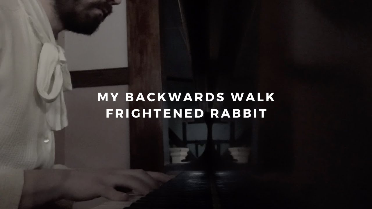my backwards walk: frightened rabbit (piano rendition by david ross lawn)