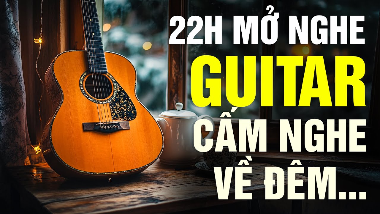 22H Mở Nghe Guitar Cấm Nghe Về Đêm Quá Hay - Nhạc Guitar Không Lời Buổi Tối Ngủ Ngon