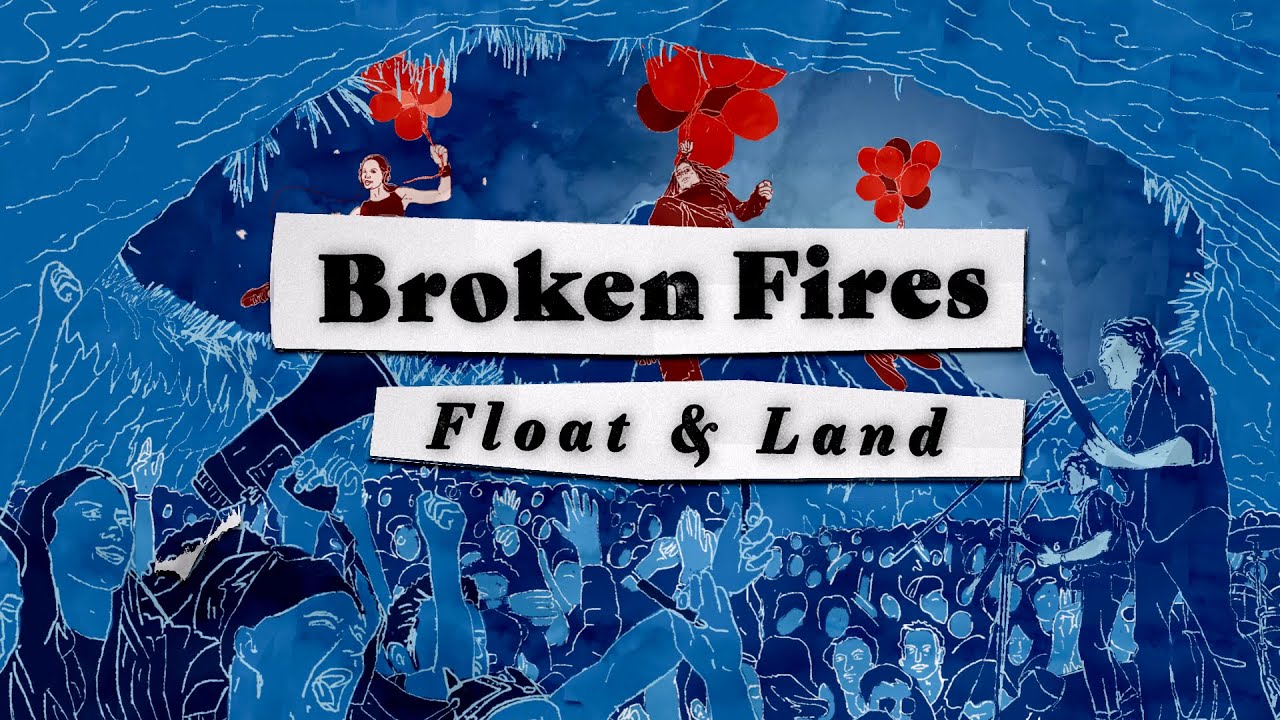 BROKEN FIRES - Float & Land