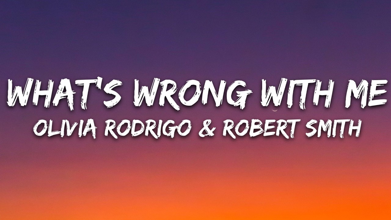 Olivia Rodrigo, Robert Smith - what&rsquo;s wrong with me (Lyrics)