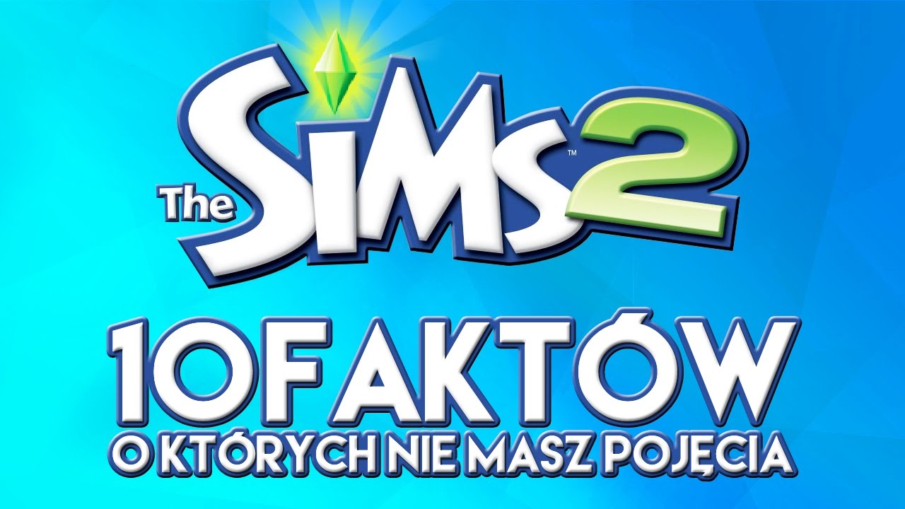 The Sims 2 - 10 faktów, o których nie masz pojęcia.