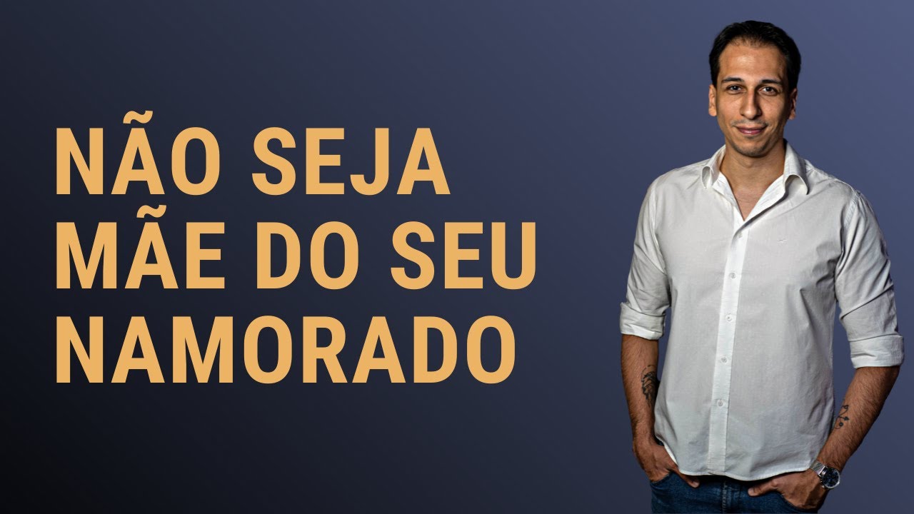 Não seja Mãe do seu Namorado / Marido | Psicólogo Furlaneto Responde 016