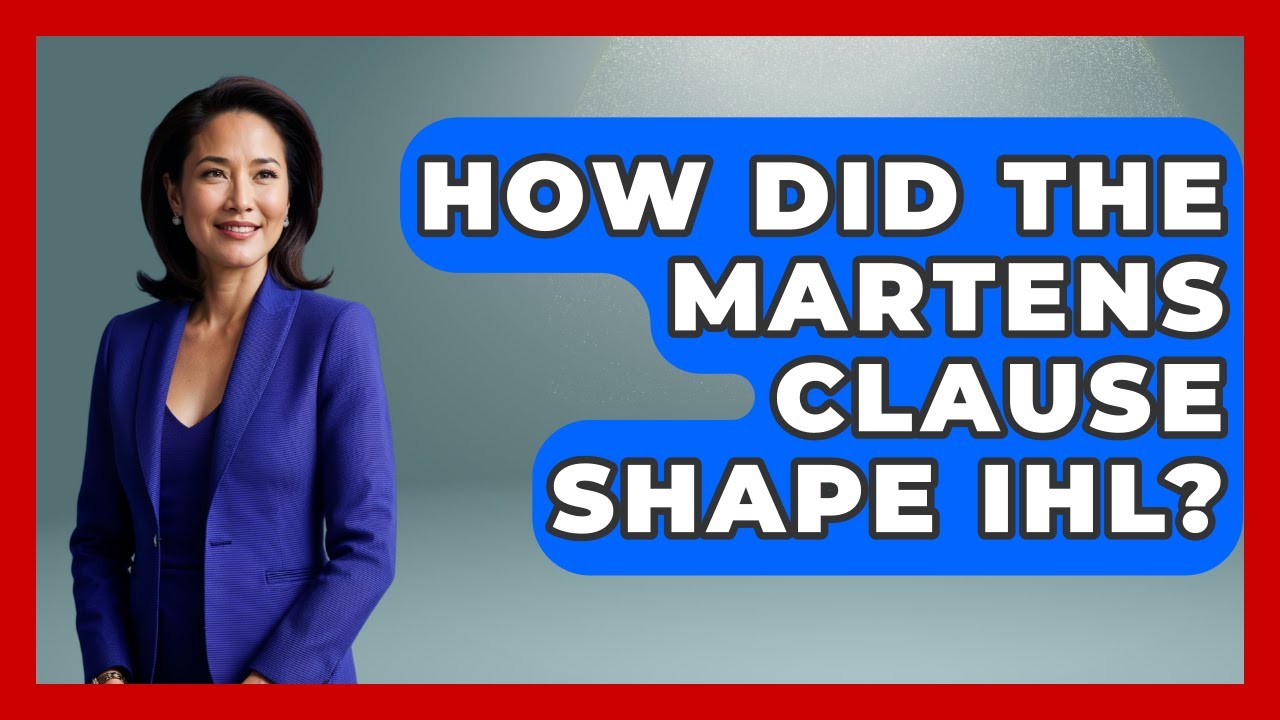 How Did The Martens Clause Shape IHL? - International Humanitarian Law Experts