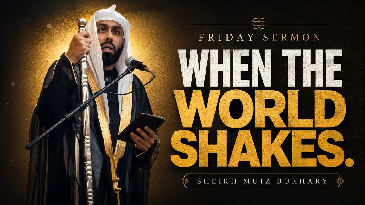 Friday Sermon | When the World Feels Unstable: Where Should the Believer Anchor His/Her Heart?
